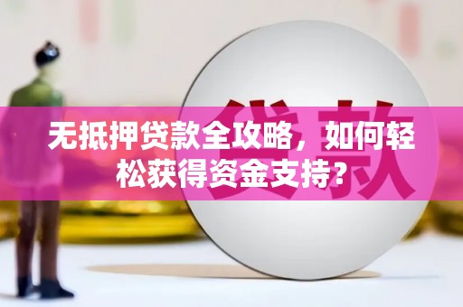 缙云无抵押贷款全攻略，如何轻松获得资金支持？