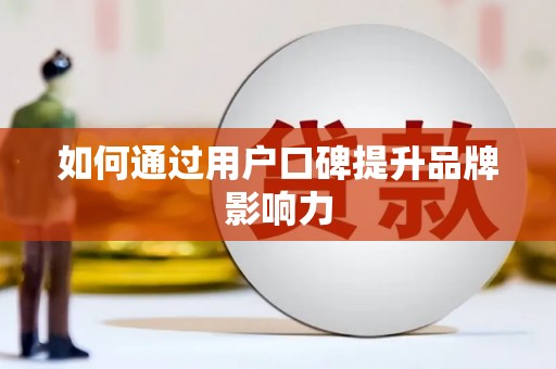 缙云如何通过用户口碑提升品牌影响力