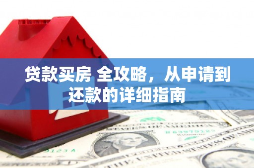 缙云贷款买房 全攻略，从申请到还款的详细指南
