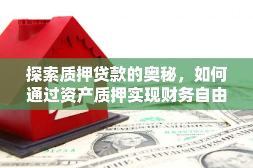 缙云探索质押贷款的奥秘，如何通过资产质押实现财务自由