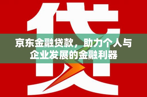 缙云京东金融贷款，助力个人与企业发展的金融利器