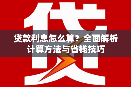 缙云贷款利息怎么算？全面解析计算方法与省钱技巧