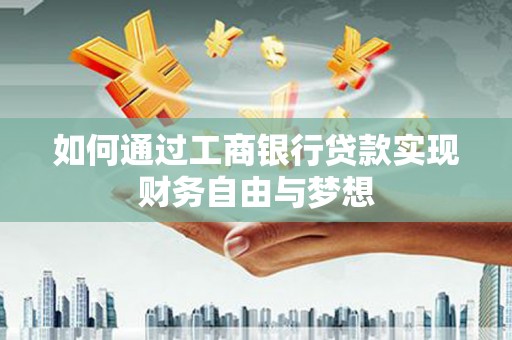 缙云如何通过工商银行贷款实现财务自由与梦想