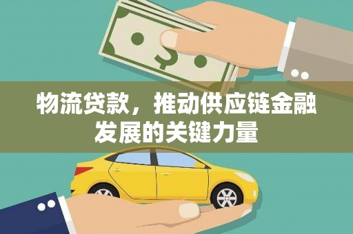 缙云物流贷款，推动供应链金融发展的关键力量
