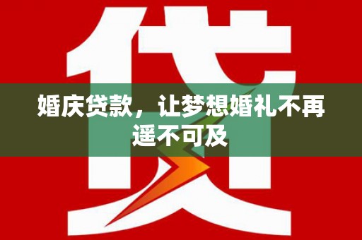 缙云婚庆贷款，让梦想婚礼不再遥不可及
