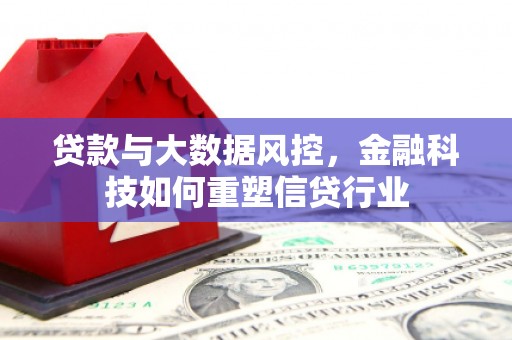 缙云贷款与大数据风控，金融科技如何重塑信贷行业
