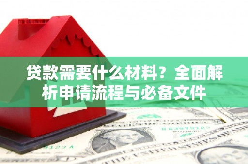 缙云贷款需要什么材料？全面解析申请流程与必备文件