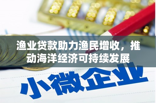 缙云渔业贷款助力渔民增收，推动海洋经济可持续发展