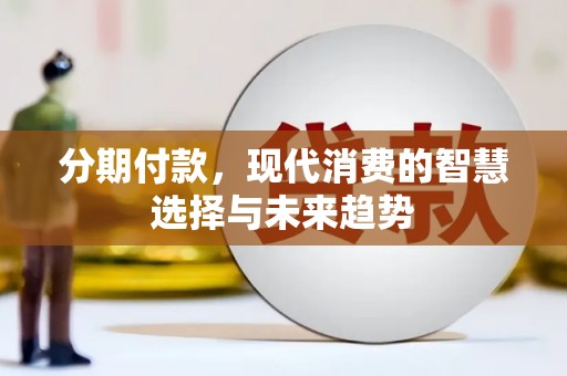 缙云分期付款，现代消费的智慧选择与未来趋势