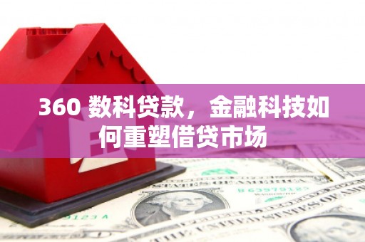 缙云360 数科贷款，金融科技如何重塑借贷市场