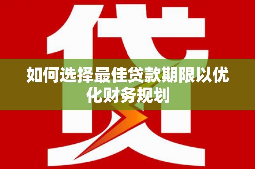 缙云如何选择最佳贷款期限以优化财务规划