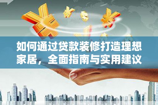 缙云如何通过贷款装修打造理想家居，全面指南与实用建议