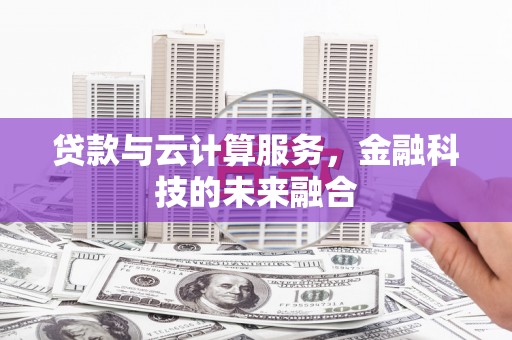 缙云贷款与云计算服务，金融科技的未来融合