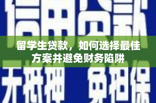 缙云留学生贷款，如何选择最佳方案并避免财务陷阱